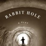"Rabbit Hole" by David Lindsay-Abaire "Rabbit Hole" by David Lindsay-Abaire, directed by Brian Michael Riley